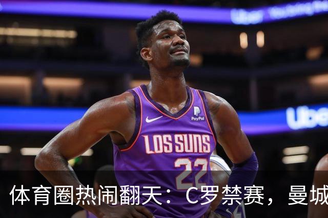 体育圈热闹翻天：C罗禁赛，曼城面临降级危机！