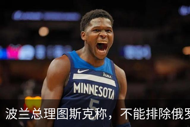 波兰总理图斯克称，不能排除俄罗斯对北约成员国进行挑衅的可能性