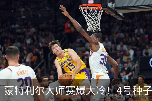 蒙特利尔大师赛爆大冷！4号种子0-2出局，世界前10仅剩2人